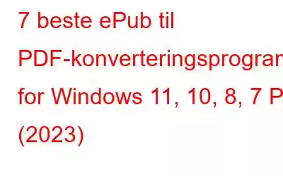 7 beste ePub til PDF-konverteringsprogramvare for Windows 11, 10, 8, 7 PC (2023)