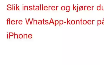 Slik installerer og kjører du flere WhatsApp-kontoer på iPhone