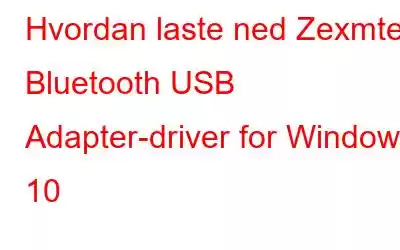 Hvordan laste ned Zexmte Bluetooth USB Adapter-driver for Windows 10