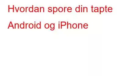 Hvordan spore din tapte Android og iPhone