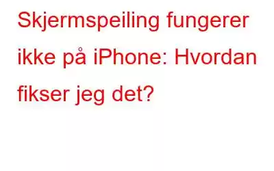 Skjermspeiling fungerer ikke på iPhone: Hvordan fikser jeg det?