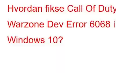 Hvordan fikse Call Of Duty Warzone Dev Error 6068 i Windows 10?