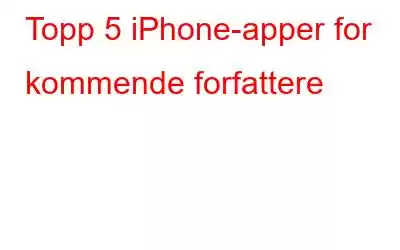 Topp 5 iPhone-apper for kommende forfattere