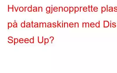 Hvordan gjenopprette plass på datamaskinen med Disk Speed ​​Up?