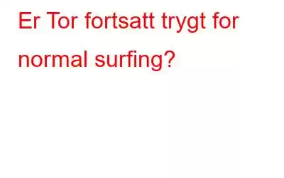 Er Tor fortsatt trygt for normal surfing?