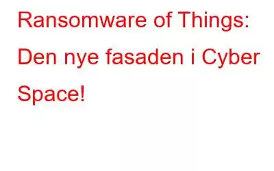 Ransomware of Things: Den nye fasaden i Cyber ​​Space!