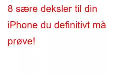 8 sære deksler til din iPhone du definitivt må prøve!