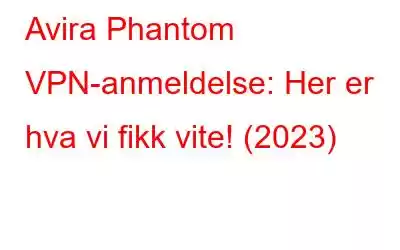 Avira Phantom VPN-anmeldelse: Her er hva vi fikk vite! (2023)