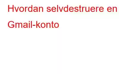 Hvordan selvdestruere en Gmail-konto