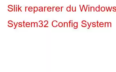 Slik reparerer du Windows System32 Config System