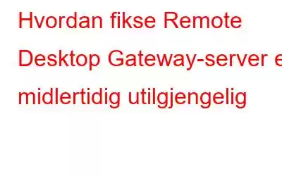 Hvordan fikse Remote Desktop Gateway-server er midlertidig utilgjengelig