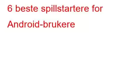 6 beste spillstartere for Android-brukere