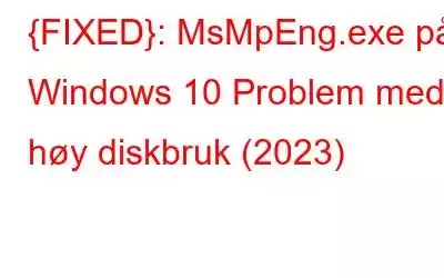 {FIXED}: MsMpEng.exe på Windows 10 Problem med høy diskbruk (2023)