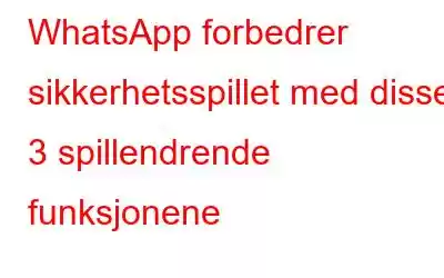 WhatsApp forbedrer sikkerhetsspillet med disse 3 spillendrende funksjonene