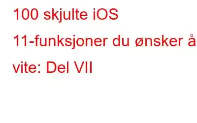 100 skjulte iOS 11-funksjoner du ønsker å vite: Del VII