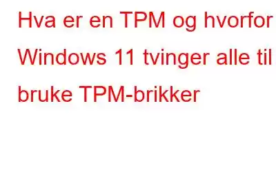 Hva er en TPM og hvorfor Windows 11 tvinger alle til å bruke TPM-brikker