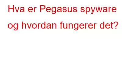 Hva er Pegasus spyware og hvordan fungerer det?