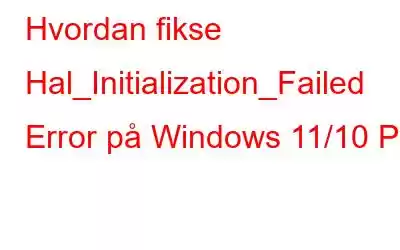 Hvordan fikse Hal_Initialization_Failed Error på Windows 11/10 PC