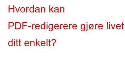 Hvordan kan PDF-redigerere gjøre livet ditt enkelt?