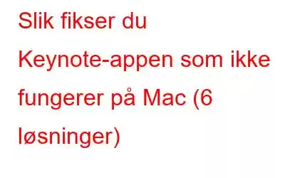 Slik fikser du Keynote-appen som ikke fungerer på Mac (6 løsninger)