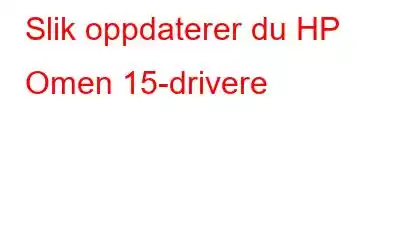 Slik oppdaterer du HP Omen 15-drivere