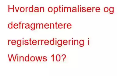 Hvordan optimalisere og defragmentere registerredigering i Windows 10?