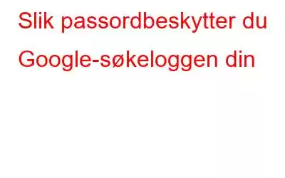 Slik passordbeskytter du Google-søkeloggen din