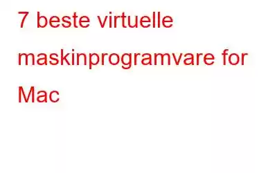 7 beste virtuelle maskinprogramvare for Mac