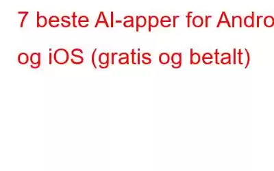 7 beste AI-apper for Android og iOS (gratis og betalt)