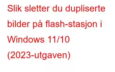 Slik sletter du dupliserte bilder på flash-stasjon i Windows 11/10 (2023-utgaven)