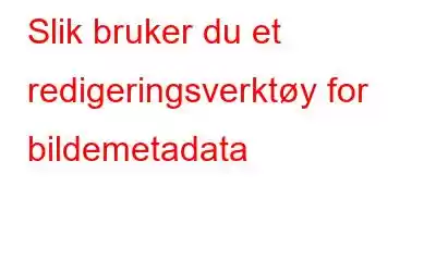 Slik bruker du et redigeringsverktøy for bildemetadata