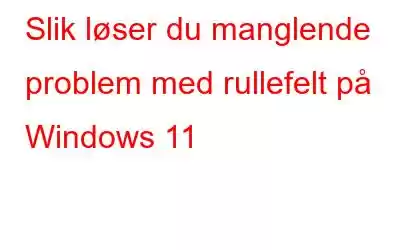 Slik løser du manglende problem med rullefelt på Windows 11