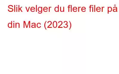 Slik velger du flere filer på din Mac (2023)