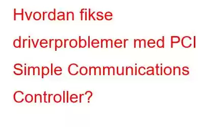 Hvordan fikse driverproblemer med PCI Simple Communications Controller?