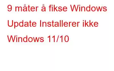 9 måter å fikse Windows Update Installerer ikke Windows 11/10