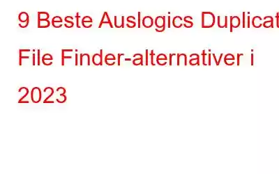 9 Beste Auslogics Duplicate File Finder-alternativer i 2023