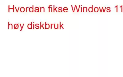 Hvordan fikse Windows 11 høy diskbruk