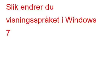 Slik endrer du visningsspråket i Windows 7