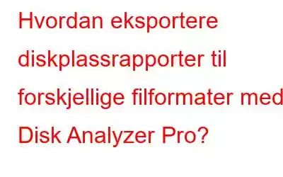 Hvordan eksportere diskplassrapporter til forskjellige filformater med Disk Analyzer Pro?