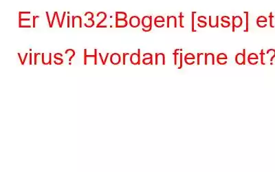 Er Win32:Bogent [susp] et virus? Hvordan fjerne det?