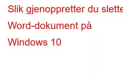 Slik gjenoppretter du slettet Word-dokument på Windows 10