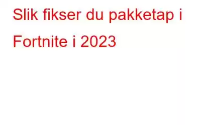 Slik fikser du pakketap i Fortnite i 2023