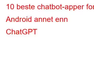 10 beste chatbot-apper for Android annet enn ChatGPT