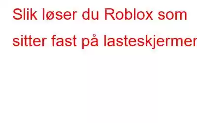 Slik løser du Roblox som sitter fast på lasteskjermen