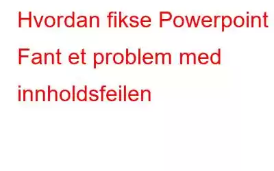 Hvordan fikse Powerpoint Fant et problem med innholdsfeilen