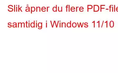 Slik åpner du flere PDF-filer samtidig i Windows 11/10