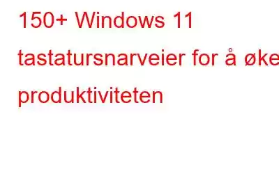 150+ Windows 11 tastatursnarveier for å øke produktiviteten