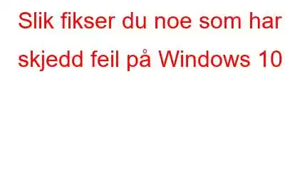 Slik fikser du noe som har skjedd feil på Windows 10