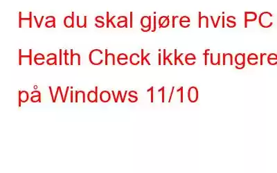 Hva du skal gjøre hvis PC Health Check ikke fungerer på Windows 11/10