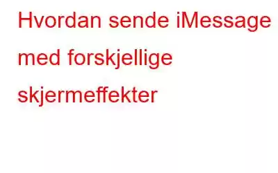 Hvordan sende iMessage med forskjellige skjermeffekter